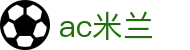 米兰体育·「中国」官方网站- AC MILAN SPORTS
